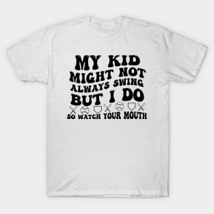 My kid might not always swing but i do so watch your mouth T-Shirt